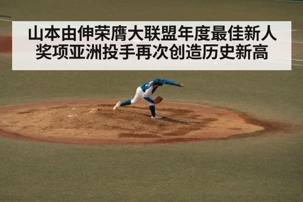 山本由伸荣膺大联盟年度最佳新人奖项亚洲投手再次创造历史新高