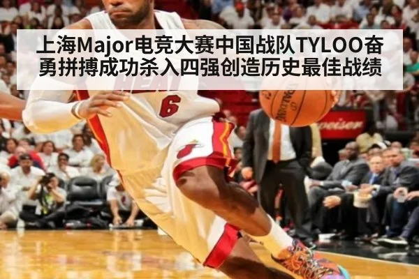 上海Major电竞大赛中国战队TYLOO奋勇拼搏成功杀入四强创造历史最佳战绩